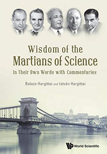 Wisdom of the Martians of Science: In Their Own Words with Commentaries von World Scientific Publishing Company