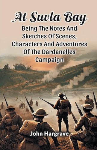 At Suvla Bay Being The Notes And Sketches Of Scenes, Characters And Adventures Of The Dardanelles Campaign von Double 9 Books