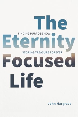 The Eternity-Focused Life: Finding Purpose Now, Storing Treasure Forever von Redemption Press