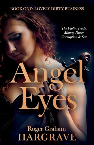 Angel Eyes: The Violin Trade, Money, Power, Corruption & Sex (Lovely Dirty Business) von Troubador Publishing Ltd