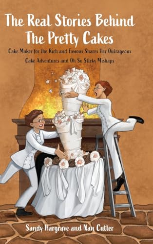 The Real Stories Behind the Pretty Cakes: Cake Maker for the Rich and Famous Shares Her Outrageous Cake Adventures and Oh So Sticky Mishaps von Palmetto Publishing