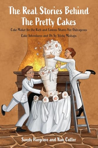 The Real Stories Behind the Pretty Cakes: Cake Maker for the Rich and Famous Shares Her Outrageous Cake Adventures and Oh So Sticky Mishaps von Palmetto Publishing
