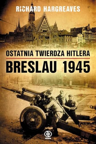Ostatnia twierdza Hitlera Breslau 1945 (HISTORIA) von Rebis