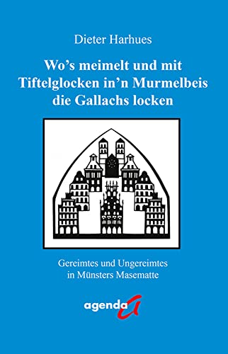 Wo’s meimelt und mit Tiftelglocken in’n Murmelbeis die Gallachs locken: Gereimtes und Ungereimtes in Münsters Masematte Wo’s meimelt und mit Tiftelglocken in’n Murmelbeis die Gallachs locken: Gereimtes und Ungereimtes in Münsters Masematte