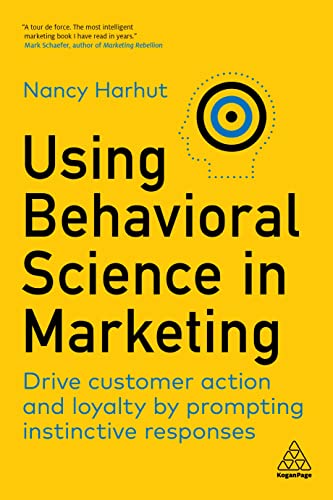 Using Behavioral Science in Marketing: Drive Customer Action and Loyalty by Prompting Instinctive Responses von Kogan Page