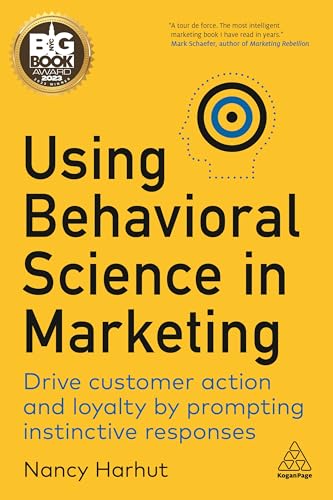 Using Behavioral Science in Marketing: Drive Customer Action and Loyalty by Prompting Instinctive Responses von Kogan Page