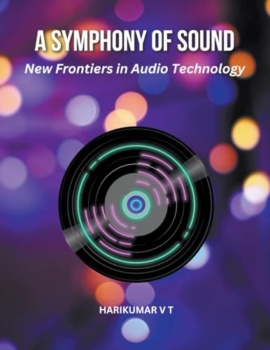 A Symphony of Sound: New Frontiers in Audio Technology von HARIKUMAR V T