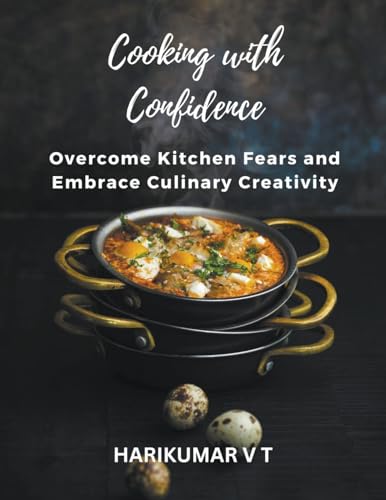 Cooking with Confidence: Overcome Kitchen Fears and Embrace Culinary Creativity von Harikumar V T