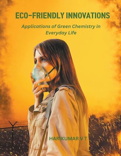 Eco-Friendly Innovations: Applications of Green Chemistry in Everyday Life von Harikumar V T