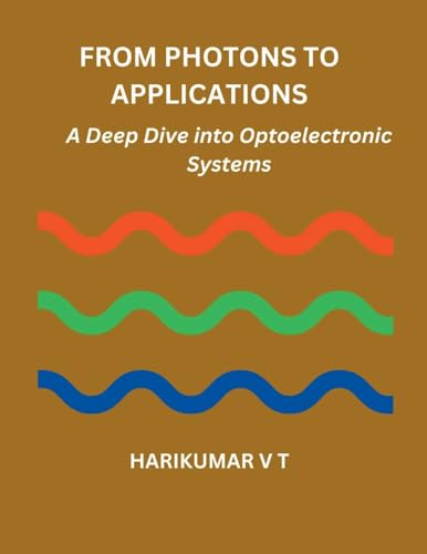 From Photons to Applications: A Deep Dive into Optoelectronic Systems von Harikumar V T