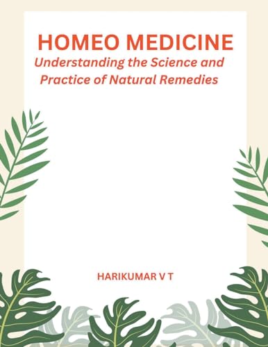 "Homeo Medicine: Understanding the Science and Practice of Natural Remedies" von Harikumar V T