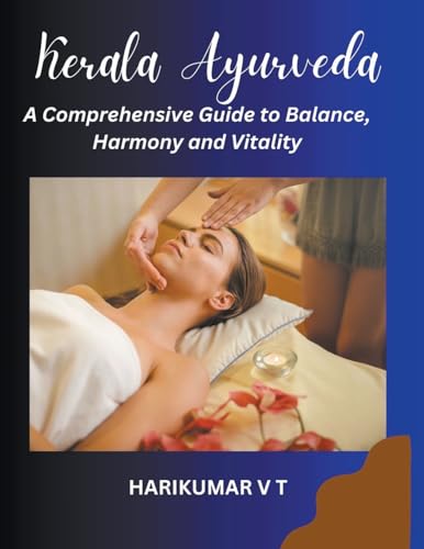 Kerala Ayurveda: A Comprehensive Guide to Balance, Harmony and Vitality von Harikumar V T