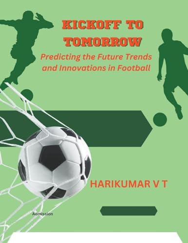 Kickoff to Tomorrow: Predicting the Future Trends and Innovations in Football von Harikumar V T