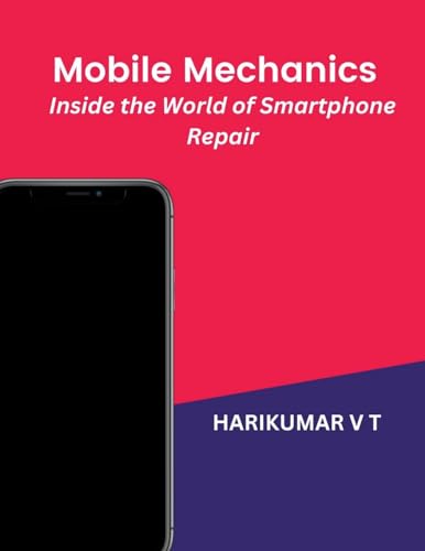Mobile Mechanics: Inside the World of Smartphone Repair von Harikumar V T