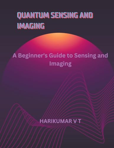 Quantum Sensing and Imaging: A Beginner's Guide to Sensing and Imaging von Harikumar V T