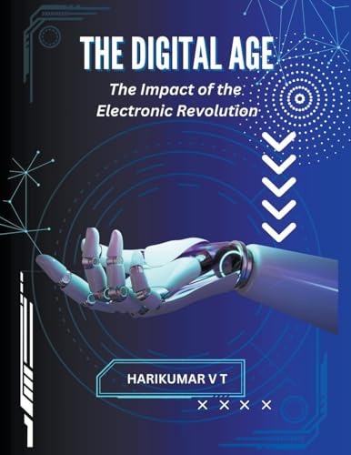 The Digital Age: The Impact of the Electronic Revolution von Harikumar V T
