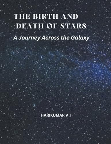 The Birth and Death of Stars: A Journey Across the Galaxy von Harikumar V T