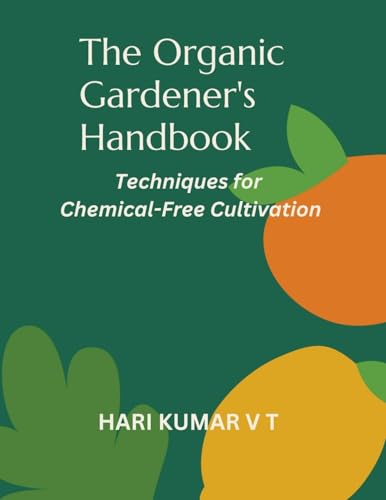 The Organic Gardener's Handbook: Techniques for Chemical-Free Cultivation von Harikumar V T