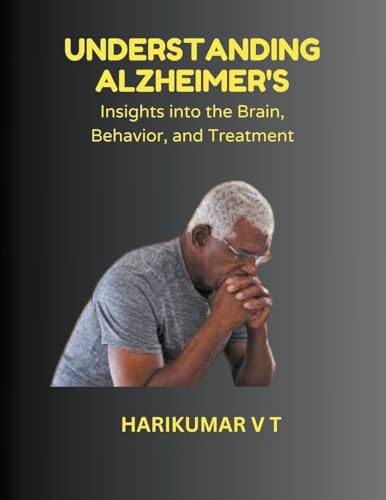 "Understanding Alzheimer's: Insights into the Brain, Behavior, and Treatment" von Harikumar V T