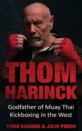 Thom Harinck: Godfather of Muay Thai Kickboxing in the West