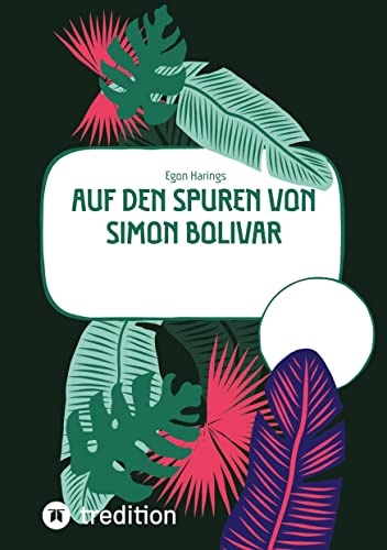 Auf den Spuren von Simon Bolivar: Mexiko und der Norden Südamerikas in der Zeit während und nach der spanischen Eroberung