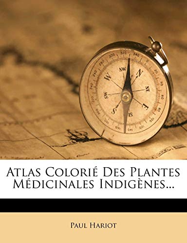 Atlas Colorié Des Plantes Médicinales Indigènes...