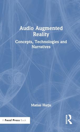 Audio Augmented Reality: Concepts, Technologies and Narratives Audio Augmented Reality: Concepts, Technologies and Narratives von Focal Press