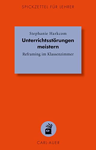 Unterrichtsstörungen meistern: Reframing im Klassenzimmer (Spickzettel für Lehrer: Systemisch Schule machen)