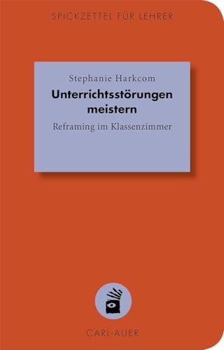 Unterrichtsstörungen meistern: Reframing im Klassenzimmer (Spickzettel für Lehrer: Systemisch Schule machen)