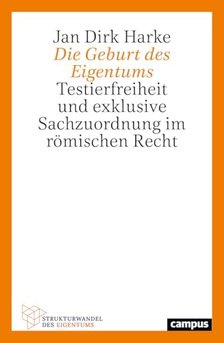 Die Geburt des Eigentums: Testierfreiheit und exklusive Sachzuordnung im römischen Recht (Strukturwandel des Eigentums, 8) von Campus Verlag