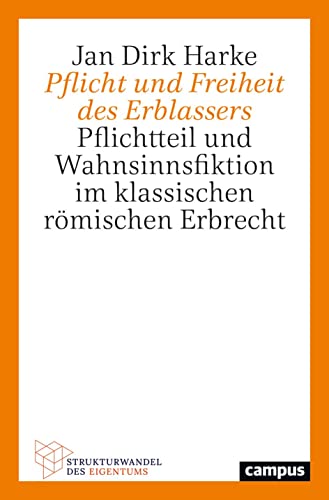 Pflicht und Freiheit des Erblassers: Pflichtteil und Wahnsinnsfiktion im klassischen römischen Erbrecht (Strukturwandel des Eigentums, 1) von Campus Verlag