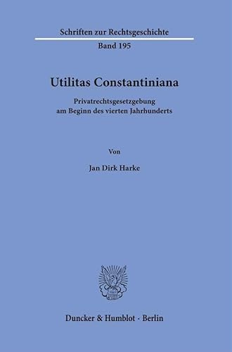 Utilitas Constantiniana.: Privatrechtsgesetzgebung am Beginn des vierten Jahrhunderts. (Schriften zur Rechtsgeschichte)