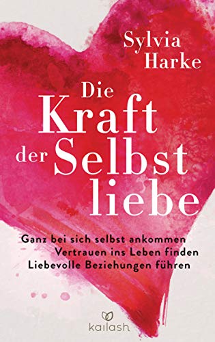 Die Kraft der Selbstliebe: Ganz bei sich ankommen – Vertrauen ins Leben finden – liebevolle Beziehungen führen Die Kraft der Selbstliebe: Ganz bei sich ankommen – Vertrauen ins Leben finden – liebevolle Beziehungen führen