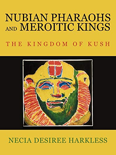 Nubian Pharaohs and Meroitic Kings: The Kingdom Of Kush von Authorhouse