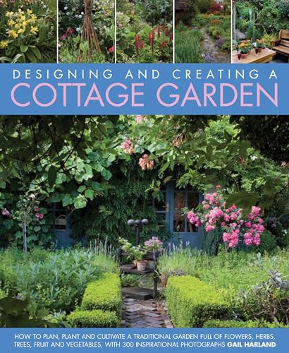 Designing and Creating a Cottage Garden: How to Cultivate a Garden Full of Flowers, Herbs, Trees, Fruit, Vegetables and Livestock, With 500 ... Livestock, with 300 Inspirational Photographs