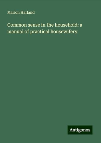 Common sense in the household: a manual of practical housewifery Common sense in the household: a manual of practical housewifery