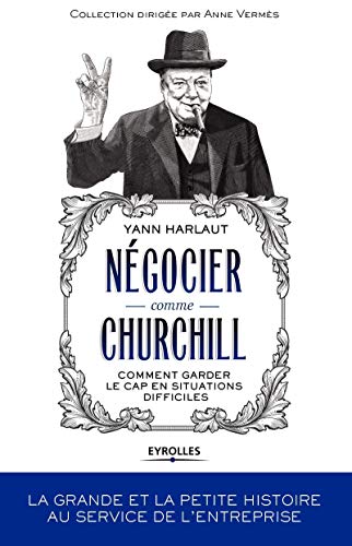 Négocier comme Churchill : Comment garder le cap en situations difficiles von EYROLLES