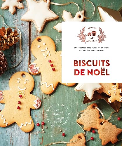 Biscuits de noël: 30 recettes magiques et sucrées élaborées avec amour