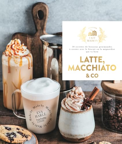 Latte, macchiato and co: 30 recettes de boissons gourmandes à siroter avec le biscuit ou la mignardise qui va bien von HACHETTE PRAT
