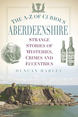 The A-Z of Curious Aberdeenshire: Strange Stories of Mysteries, Crimes and Eccentrics