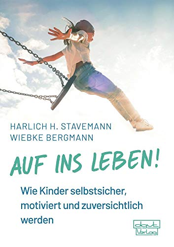 Auf ins Leben!: Wie Kinder lernen, selbstsicher, motiviert und zuversichtlich zu sein von Dgvt Verlag