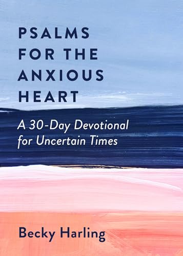 Psalms for the Anxious Heart: A 30-Day Devotional for Uncertain Times