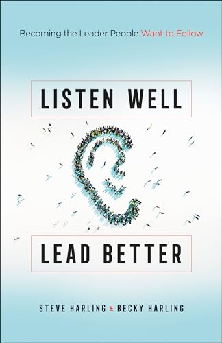 Listen Well, Lead Better: Becoming the Leader People Want to Follow von Bethany House Publishers