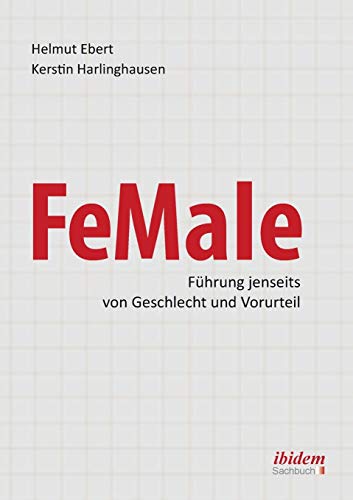 FeMale - Führung jenseits von Geschlecht und Vorurteil: Praxiserfahrungen und Grundlagenwissen für ein neues Denken im Gender-Kontext von Ibidem Press