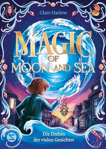 Magic of Moon and Sea. Die Diebin der vielen Gesichter: Spannendes Fantasy-Abenteuer ab 10 | Magie, die durch Ebbe und Flut bestimmt wird | Für Fans von "Der goldene Kompass" oder "Die Duftapotheke" von Schneiderbuch