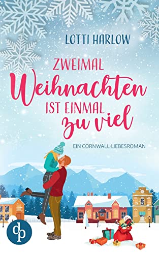 Zweimal Weihnachten ist einmal zu viel: Ein Cornwall-Liebesroman von dp DIGITAL PUBLISHERS GmbH