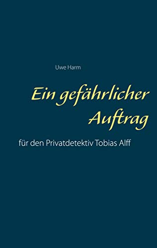 Ein gefährlicher Auftrag: für den Privatdetektiv Tobias Alff (Die Fälle des Privatdetektivs Tobias Alff., Band 2) von Books on Demand