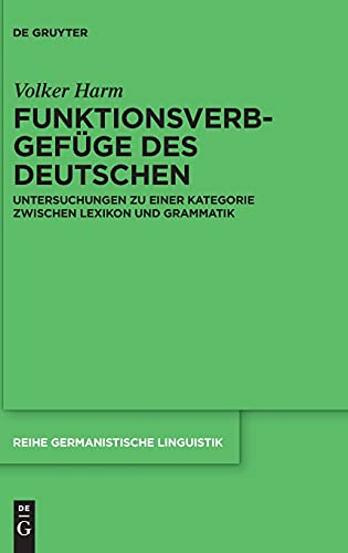 Funktionsverbgefüge des Deutschen: Untersuchungen zu einer Kategorie zwischen Lexikon und Grammatik (Reihe Germanistische Linguistik, 320, Band 320)