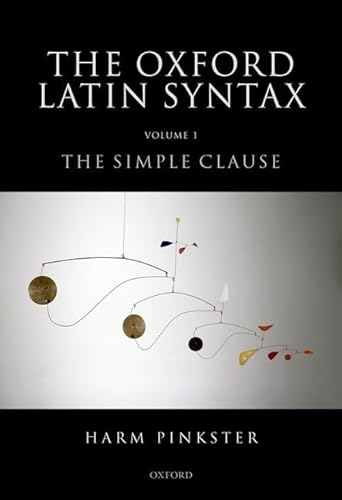 The Oxford Latin Syntax: The Simple Clause: Volume 1: The Simple Clause