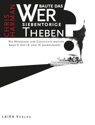 Wer baute das siebentorige Theben?: Wie Menschen ihre Geschichte machen. Bd. II: Das 18. und 19. Jahrhundert (Allgemein)